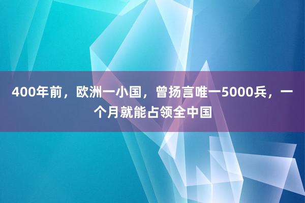 400年前，欧洲一小国，曾扬言唯一5000兵，一个月就能占领全中国