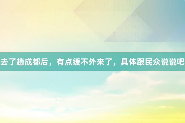 去了趟成都后，有点缓不外来了，具体跟民众说说吧